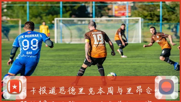 马卡报道恩德里克本周与里昂合练预计12日对阵里尔迎来首场比赛