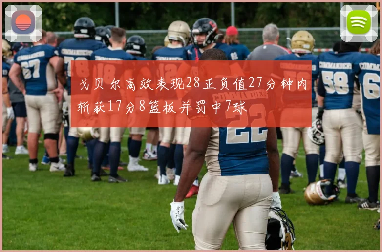 戈贝尔高效表现28正负值27分钟内斩获17分8篮板并罚中7球