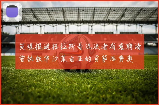 英媒报道格拉斯哥流浪者有意聘请曾执教华沙莱吉亚的贡萨洛费奥