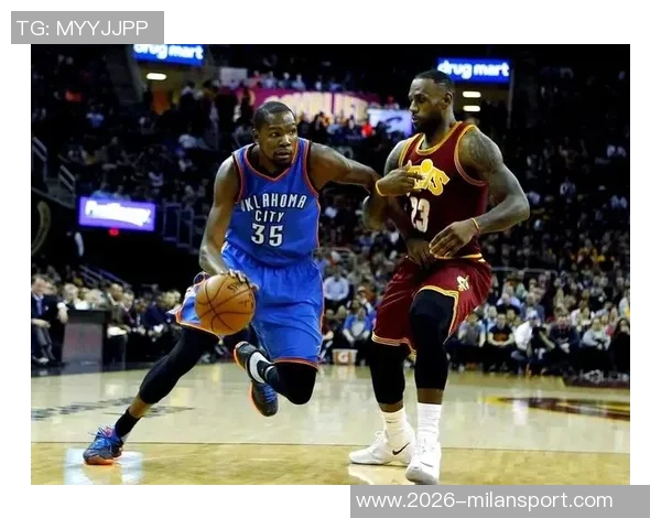 詹姆斯与杜兰特防守表现对比分析后期状态差异显著 詹姆斯与杜兰特防守表现对比分析后期状态差异显著